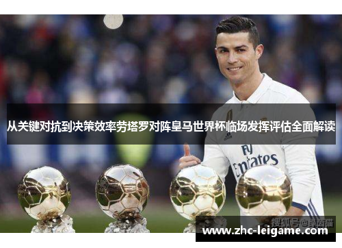 从关键对抗到决策效率劳塔罗对阵皇马世界杯临场发挥评估全面解读 从关键对抗到决策效率劳塔罗对阵皇马世界杯临场发挥评估全面解读
