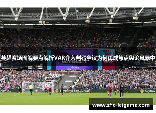 英超赛场图解要点解析VAR介入判罚争议为何再成焦点舆论风暴中