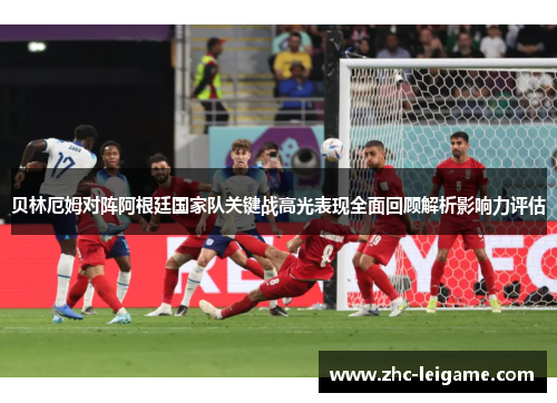 贝林厄姆对阵阿根廷国家队关键战高光表现全面回顾解析影响力评估 贝林厄姆对阵阿根廷国家队关键战高光表现全面回顾解析影响力评估