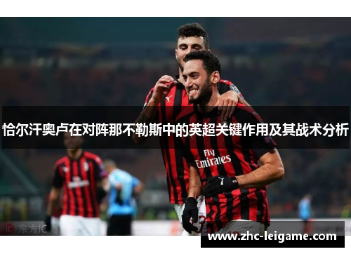 恰尔汗奥卢在对阵那不勒斯中的英超关键作用及其战术分析