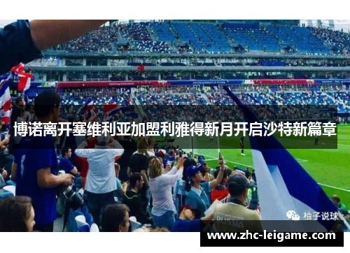 博诺离开塞维利亚加盟利雅得新月开启沙特新篇章 博诺离开塞维利亚加盟利雅得新月开启沙特新篇章